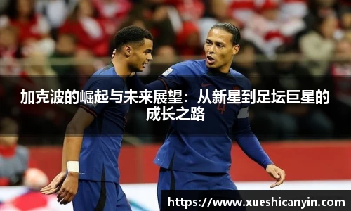火狐电竞加克波的崛起与未来展望：从新星到足坛巨星的成长之路